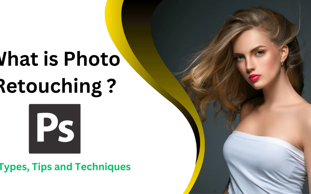 What is Photo Retouching? – Retouching  Types, Tips and Techniques